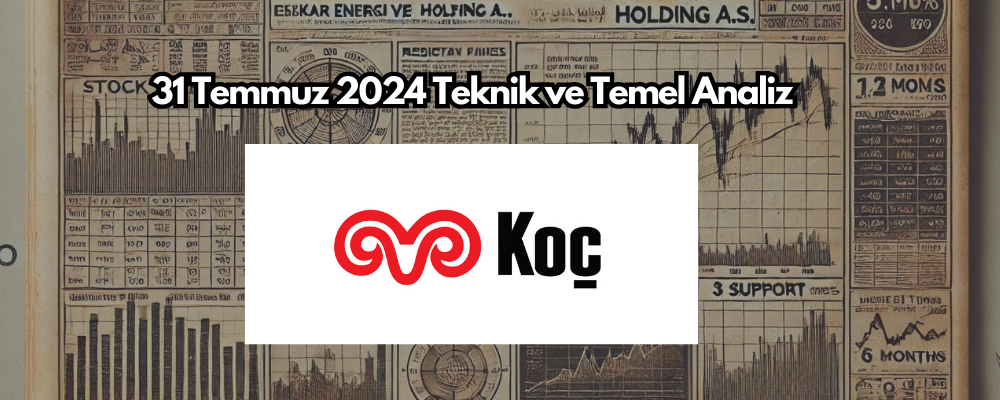 Koç Holding (KCHOL) Hissesi İçin 31 Temmuz 2024 Teknik ve Temel Analiz